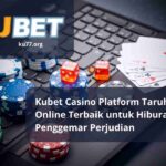 Kubet Casino Platform Taruhan Online Terbaik untuk Hiburan dan Penggemar Perjudian