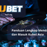 Panduan Lengkap Mendaftar dan Masuk Kubet Asia