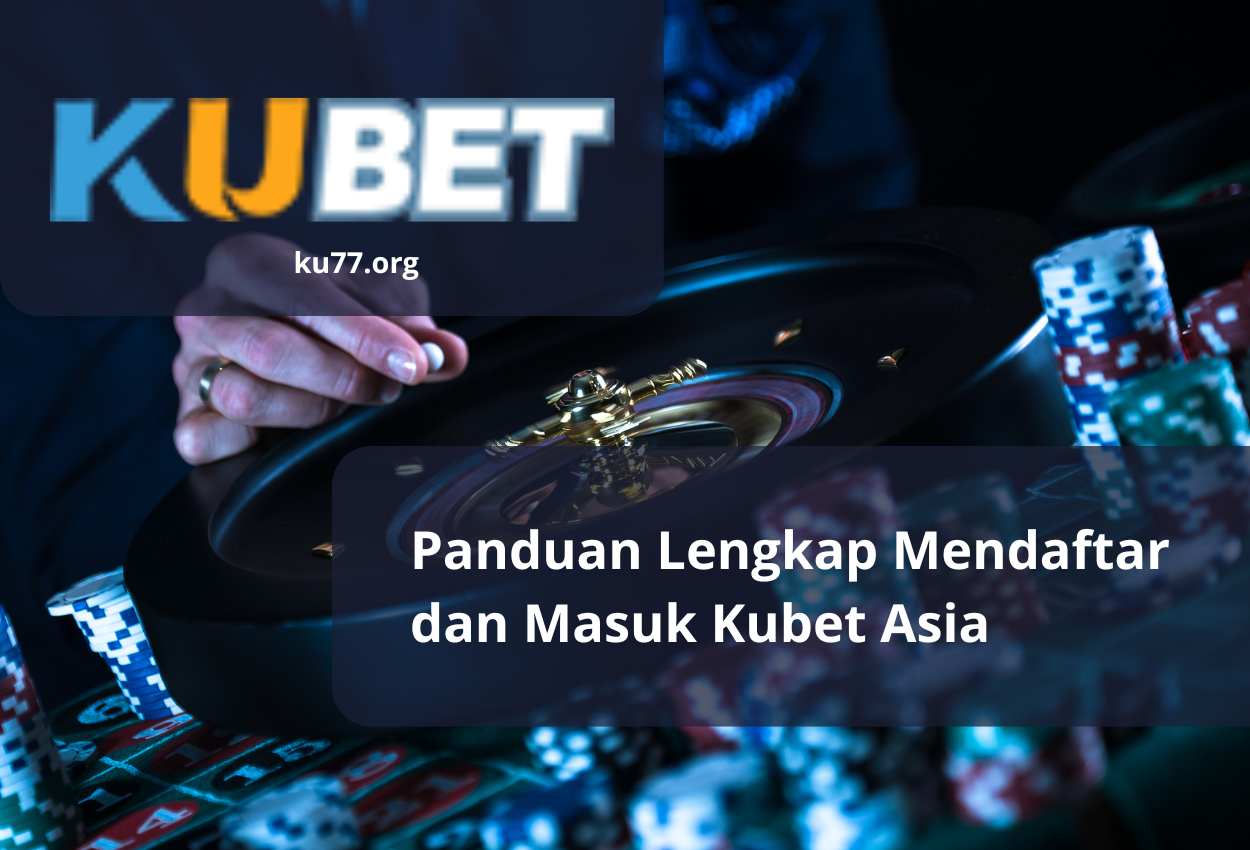 Panduan Lengkap Mendaftar dan Masuk Kubet Asia