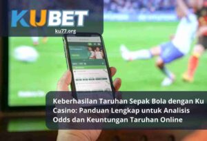 Keberhasilan Taruhan Sepak Bola dengan Ku Casino Panduan Lengkap untuk Analisis Odds dan Keuntungan Taruhan Online