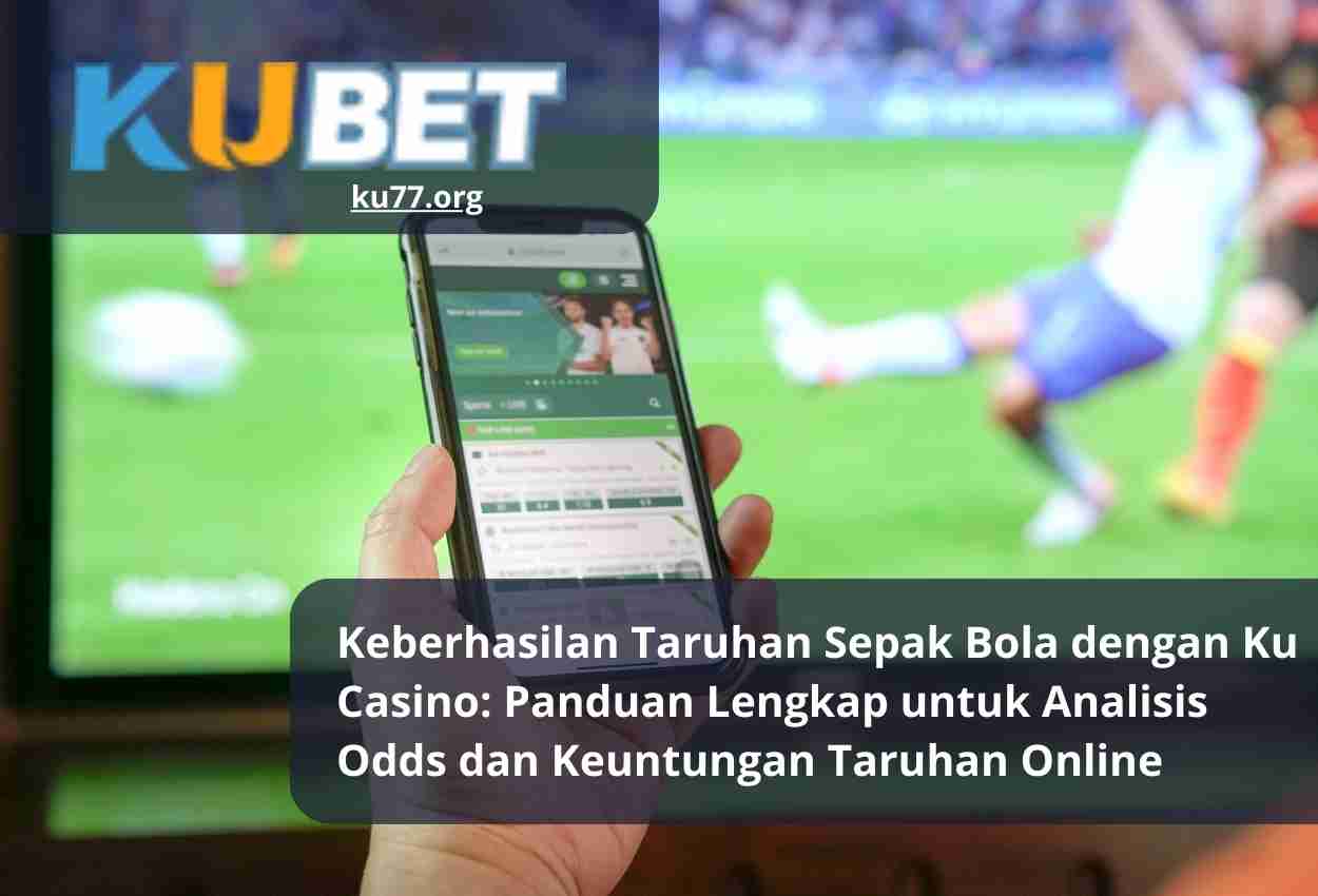 Keberhasilan Taruhan Sepak Bola dengan Ku Casino Panduan Lengkap untuk Analisis Odds dan Keuntungan Taruhan Online