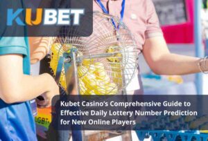 Kubet Casino’s Comprehensive Guide to Effective Daily Lottery Number Prediction for New Online Players