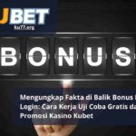 Mengungkap Fakta di Balik Bonus Kubet Login Cara Kerja Uji Coba Gratis dan Promosi Kasino Kubet