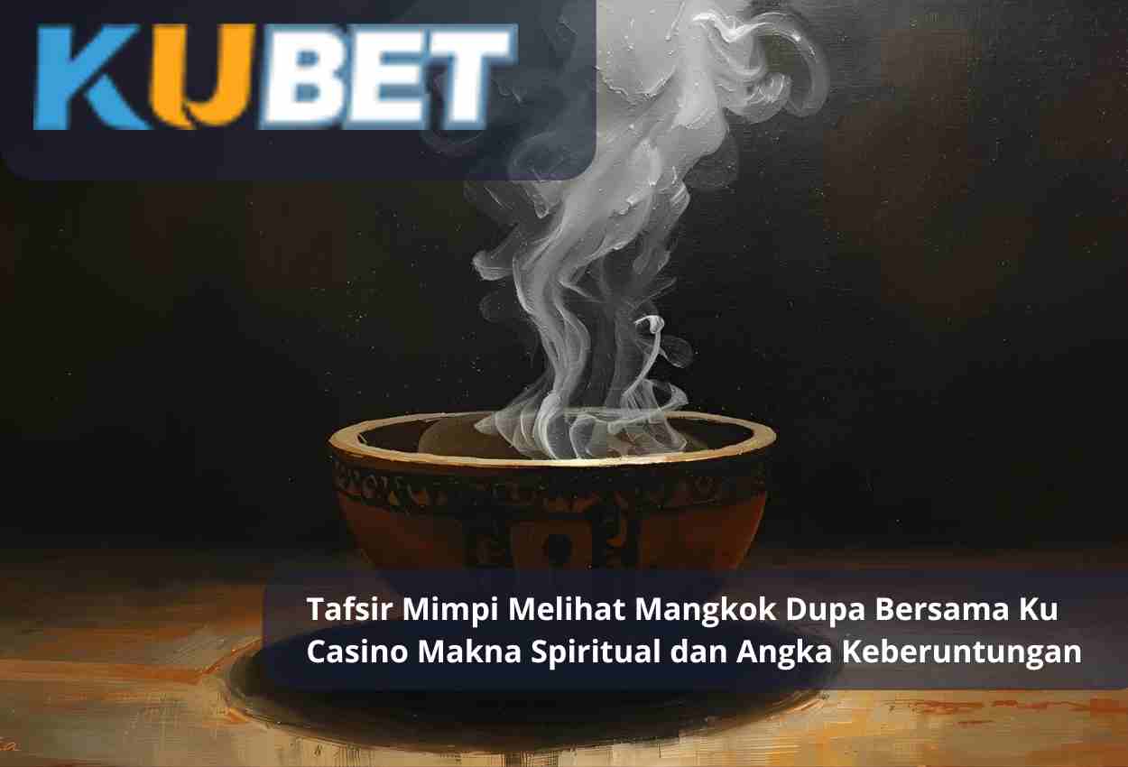 Tafsir Mimpi Melihat Mangkok Dupa Bersama Ku Casino Makna Spiritual dan Angka Keberuntungan